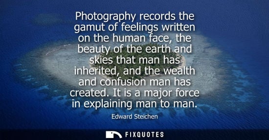 Small: Photography records the gamut of feelings written on the human face, the beauty of the earth and skies that ma