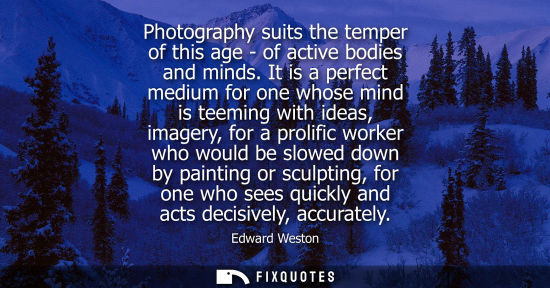 Small: Photography suits the temper of this age - of active bodies and minds. It is a perfect medium for one w