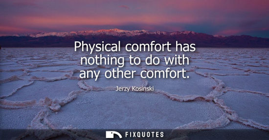 Small: Physical comfort has nothing to do with any other comfort