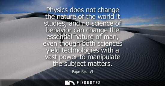 Small: Physics does not change the nature of the world it studies, and no science of behavior can change the e