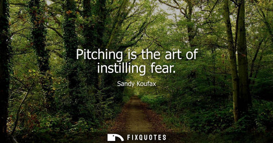 Small: Pitching is the art of instilling fear