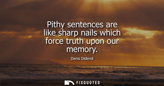 Small: Pithy sentences are like sharp nails which force truth upon our memory