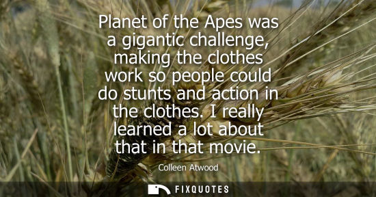 Small: Planet of the Apes was a gigantic challenge, making the clothes work so people could do stunts and action in t