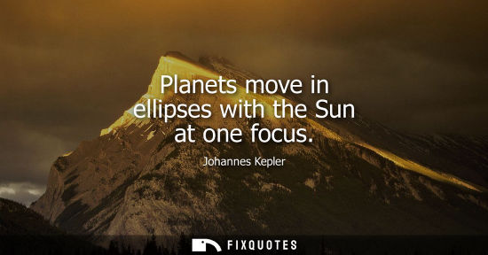 Small: Planets move in ellipses with the Sun at one focus
