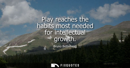 Small: Play reaches the habits most needed for intellectual growth