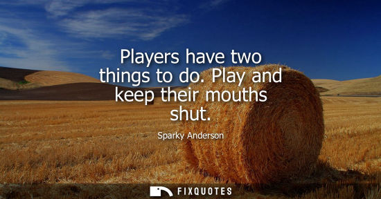 Small: Players have two things to do. Play and keep their mouths shut