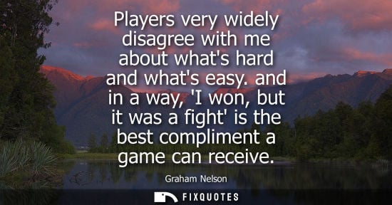 Small: Players very widely disagree with me about whats hard and whats easy. and in a way, I won, but it was a