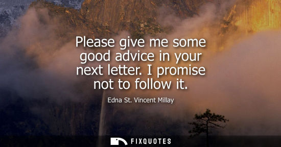 Small: Please give me some good advice in your next letter. I promise not to follow it