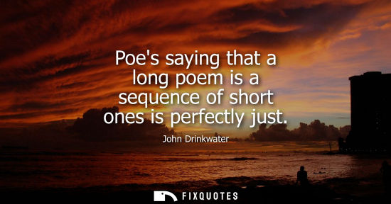 Small: Poes saying that a long poem is a sequence of short ones is perfectly just