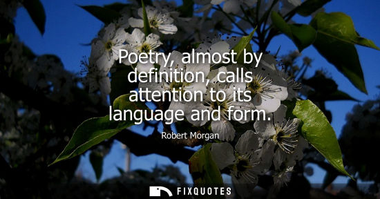 Small: Poetry, almost by definition, calls attention to its language and form