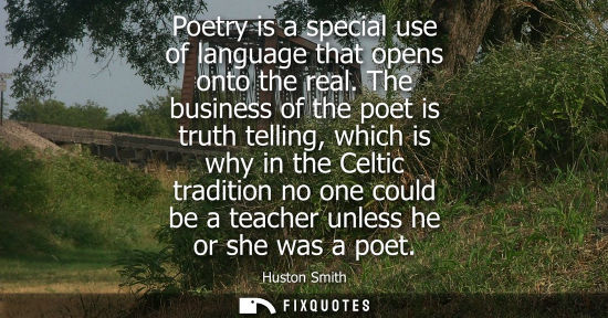 Small: Poetry is a special use of language that opens onto the real. The business of the poet is truth telling