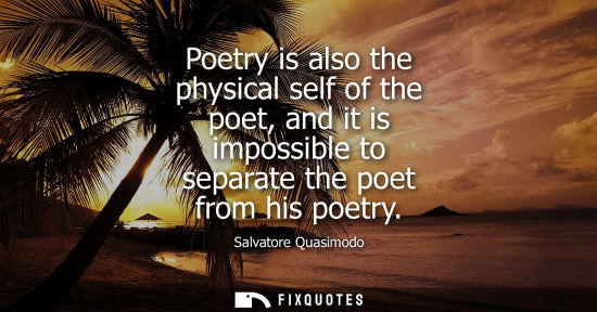 Small: Poetry is also the physical self of the poet, and it is impossible to separate the poet from his poetry