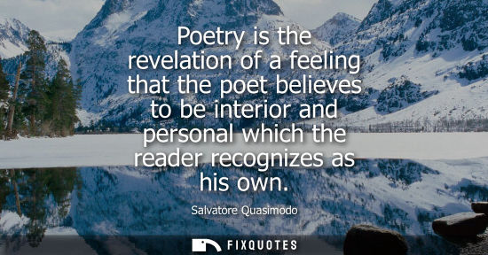 Small: Poetry is the revelation of a feeling that the poet believes to be interior and personal which the read