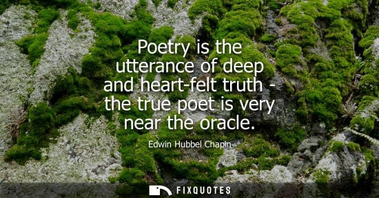Small: Poetry is the utterance of deep and heart-felt truth - the true poet is very near the oracle