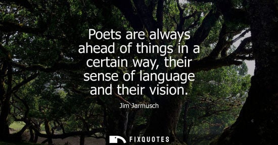 Small: Poets are always ahead of things in a certain way, their sense of language and their vision