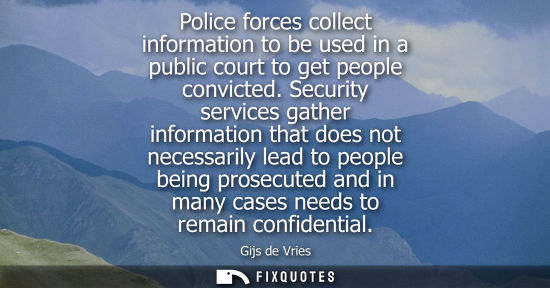 Small: Police forces collect information to be used in a public court to get people convicted. Security servic