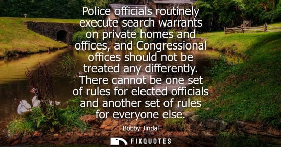 Small: Police officials routinely execute search warrants on private homes and offices, and Congressional offices sho