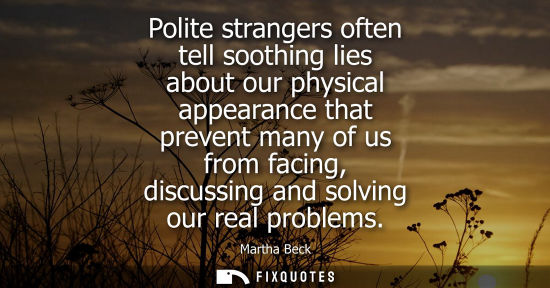 Small: Polite strangers often tell soothing lies about our physical appearance that prevent many of us from fa