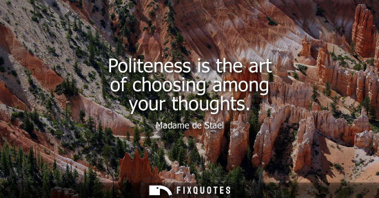 Small: Politeness is the art of choosing among your thoughts