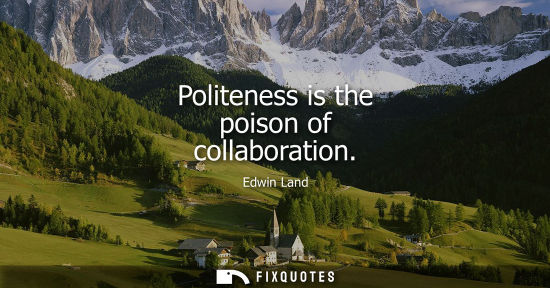 Small: Politeness is the poison of collaboration