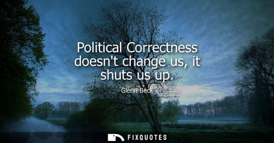 Small: Political Correctness doesnt change us, it shuts us up