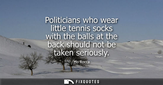 Small: Politicians who wear little tennis socks with the balls at the back should not be taken seriously