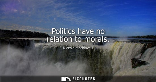 Small: Politics have no relation to morals