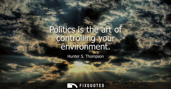 Small: Politics is the art of controlling your environment