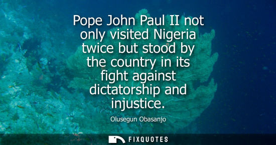 Small: Pope John Paul II not only visited Nigeria twice but stood by the country in its fight against dictatorship an