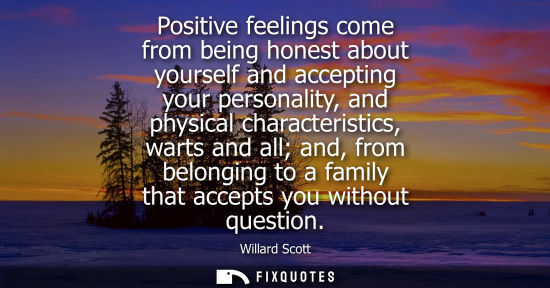 Small: Positive feelings come from being honest about yourself and accepting your personality, and physical character