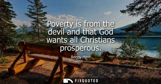 Small: Poverty is from the devil and that God wants all Christians prosperous