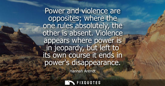 Small: Power and violence are opposites where the one rules absolutely, the other is absent. Violence appears 