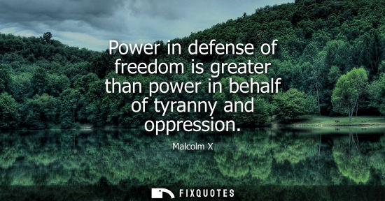 Small: Power in defense of freedom is greater than power in behalf of tyranny and oppression