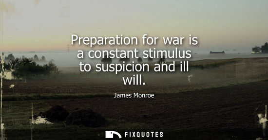 Small: Preparation for war is a constant stimulus to suspicion and ill will