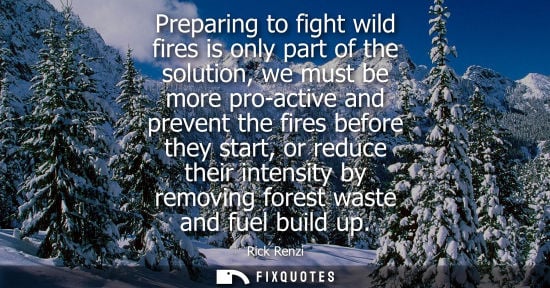 Small: Preparing to fight wild fires is only part of the solution, we must be more pro-active and prevent the 