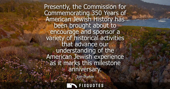Small: Presently, the Commission for Commemorating 350 Years of American Jewish History has been brought about