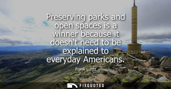 Small: Preserving parks and open spaces is a winner because it doesnt need to be explained to everyday America