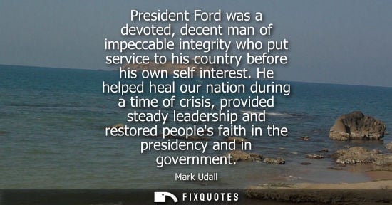 Small: President Ford was a devoted, decent man of impeccable integrity who put service to his country before 