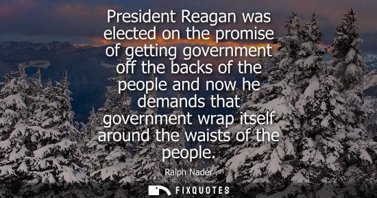 Small: President Reagan was elected on the promise of getting government off the backs of the people and now h