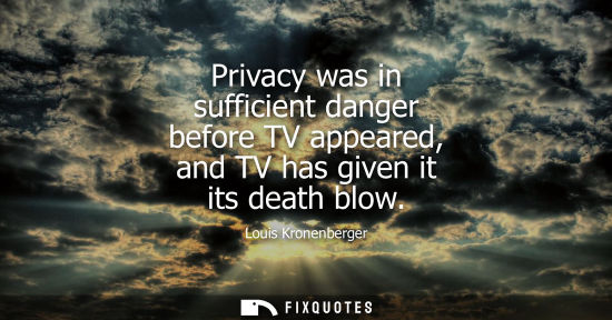 Small: Privacy was in sufficient danger before TV appeared, and TV has given it its death blow