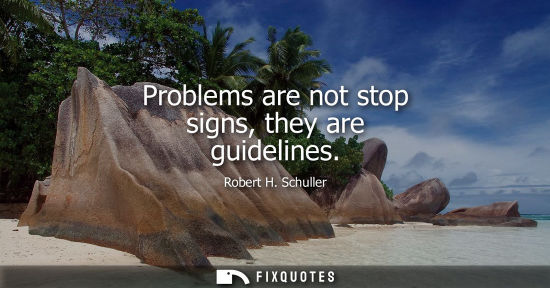 Small: Problems are not stop signs, they are guidelines