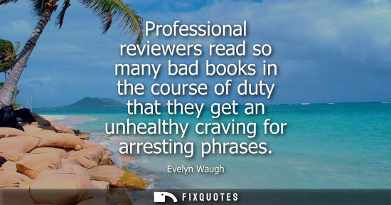 Small: Professional reviewers read so many bad books in the course of duty that they get an unhealthy craving 