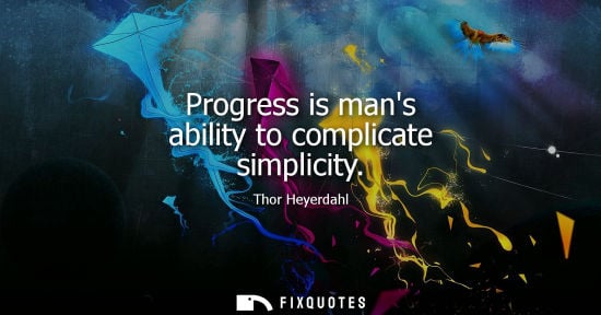 Small: Progress is mans ability to complicate simplicity