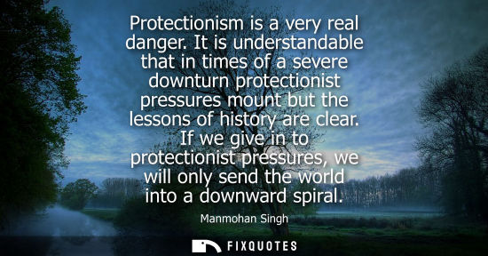 Small: Protectionism is a very real danger. It is understandable that in times of a severe downturn protection