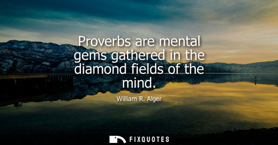 Small: Proverbs are mental gems gathered in the diamond fields of the mind
