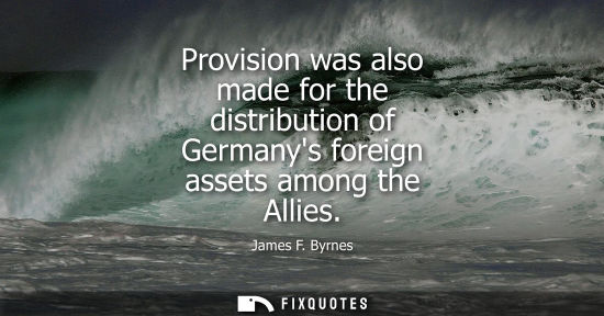 Small: Provision was also made for the distribution of Germanys foreign assets among the Allies