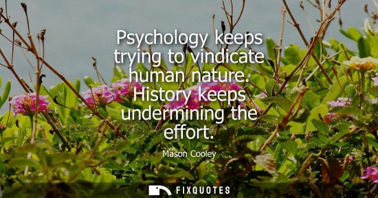 Small: Psychology keeps trying to vindicate human nature. History keeps undermining the effort