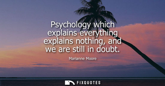 Small: Psychology which explains everything explains nothing, and we are still in doubt
