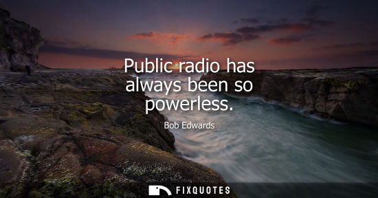 Small: Public radio has always been so powerless