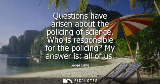 Small: Questions have arisen about the policing of science. Who is responsible for the policing? My answer is: